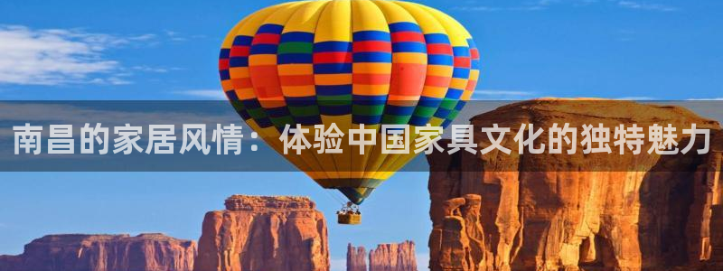 吉林先锋娱乐：南昌的家居风情：体验中国家具文化的独特魅力